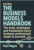 Business Models Handbook, The : The Tools, Techniques and Frameworks Every Business Professional Needs to Succeed