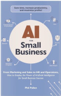AI for Small Business: From Marketing and Sales to HR and Operations, How to Employ the Power of Artificial Intelligence for Small Business Success
