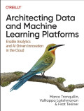 Architecting Data and Machine Learning Platform: Enable Analytics and AI-Driven Innovation in the Cloud
