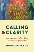 Calling and Clarity: Discovering What God Wants for Your Life