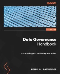 Data Governance Handbook: A Practical Approach to Building Trust in Data
