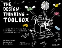 Design Thinking Toolbox, The: A Guide to Mastering the Most Popular and Valuable Innovation Methods