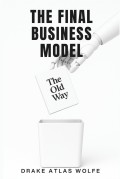 Final Business Model, The: The Old Way