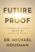 Future Proof: Transform Your Business With AI (or Get Left Behind)