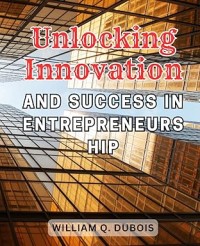 Unlocking Innovation and Succes In Intrepreneurship
