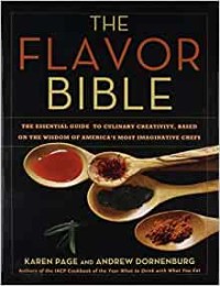 Flavor Bible, The: The Essential Guide to Culinary, Based on the Wisdom of America's Most Imaginative Chefs