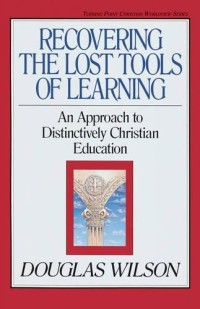Recovering the Lost Tools of Learning: An Approach to Distinctively Christian Education