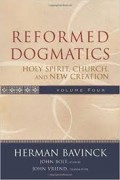Reformed Dogmatics, Volume IV: Holy Spirit, Church, and New Creation