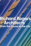Richard Rogers + Architects From The House to The City