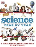 Science Year by Year: A Visual History, from Stone Tools to Space Travel