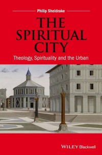Spiritual City, The: Theology, Spirituality, and the Urban