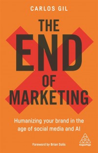 End of marketing, The: Humanizing Your Brand In The Age of Social Media And AI