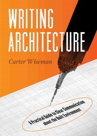 Writing Architecture: A Practical Guide to Clear Communication About The Built Environment