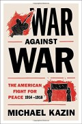 War Against War: The American Figh for Peace 1914 -1918